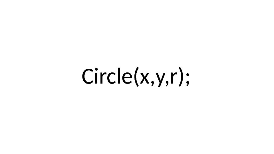Circle(x, y, r); 