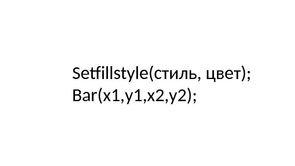 Setfillstyle(стиль, цвет); Bar(x 1, y 1, x 2, y 2); 