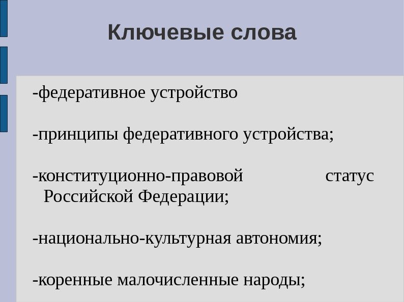 Ключевые слова -федеративное устройство -принципы федеративного устройства; -конституционно-правовой статус Российской Федерации; -национально-культурная автономия; -коренные