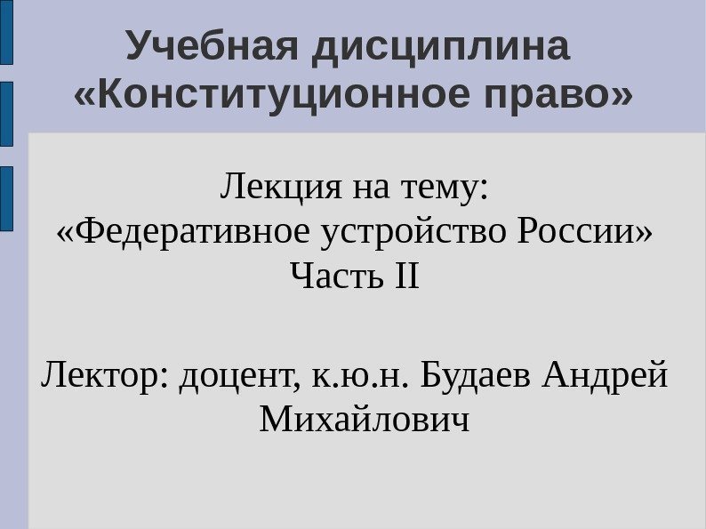 Учебная дисциплина  «Конституционное право» Лекция на тему:  «Федеративное устройство России» Часть II