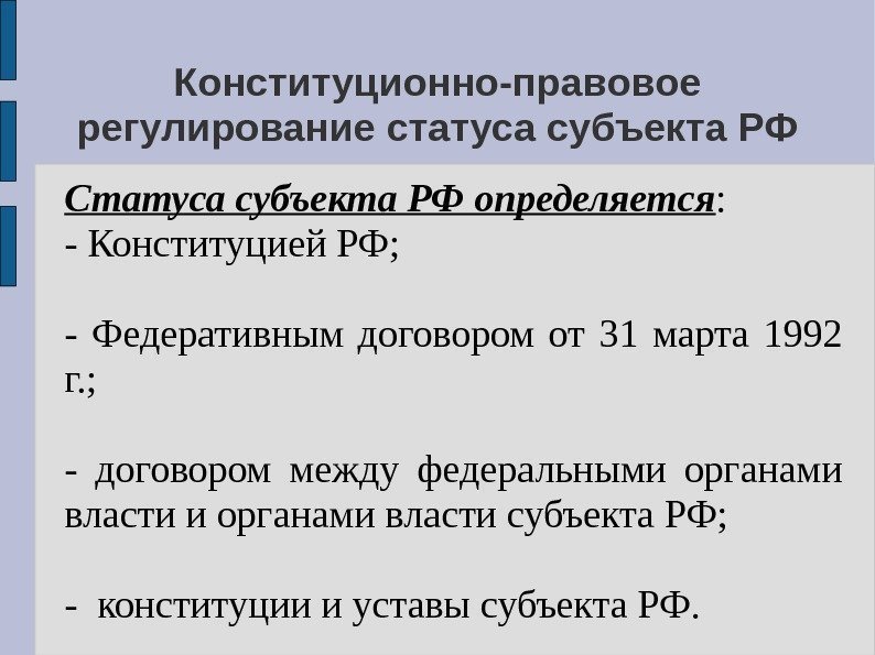 Конституционно-правовое регулирование статуса субъекта РФ Статуса субъекта РФ определяется : - Конституцией РФ; -