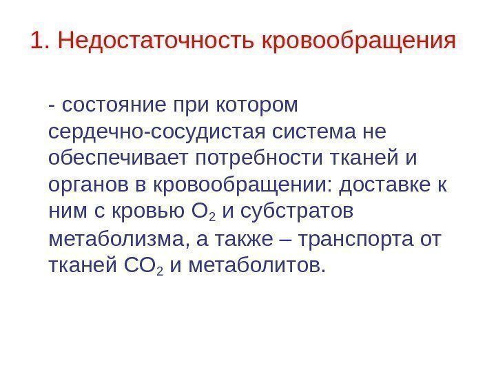 1. Недостаточность кровообращения - состояние при котором сердечно-сосудистая система не обеспечивает потребности тканей и