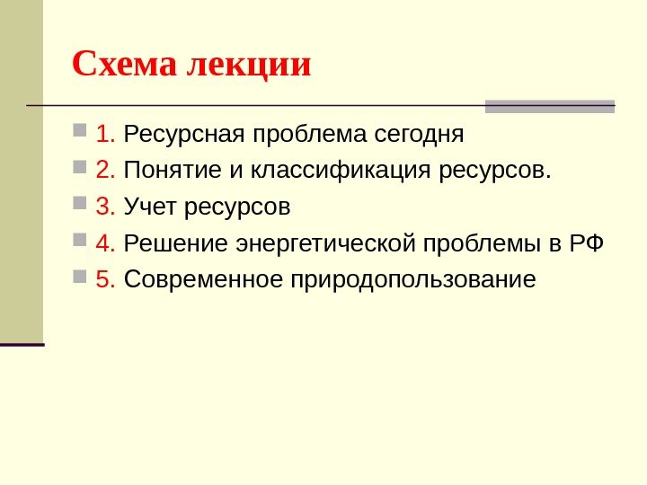 Схема лекции 1.  Ресурсная проблема сегодня 2.  Понятие и классификация ресурсов. 