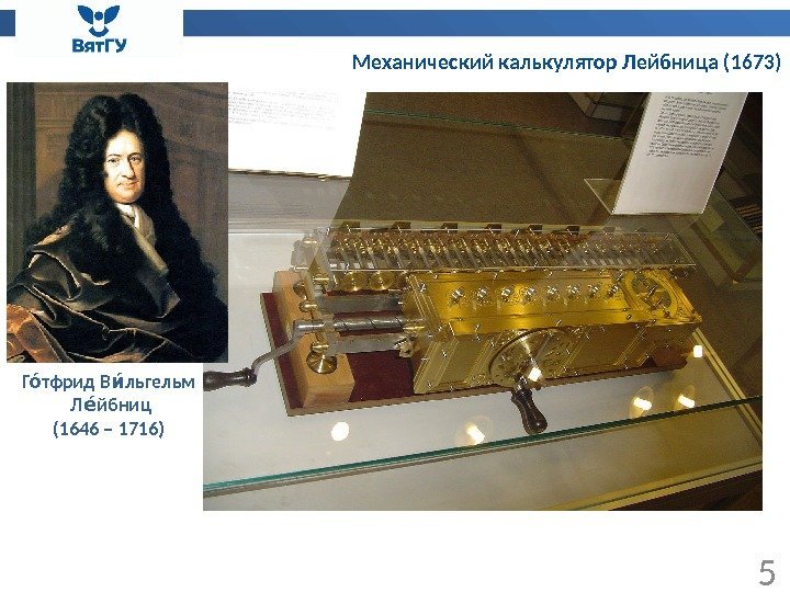 Механический калькулятор Лейбница (1673) 5 Г тфрид В льгельмое ие  Л йбниц ее