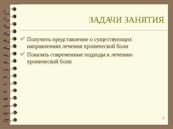 3 ЗАДАЧИ ЗАНЯТИЯ Получить представление о существующих направлениях лечения хронической боли Показать современные подходы