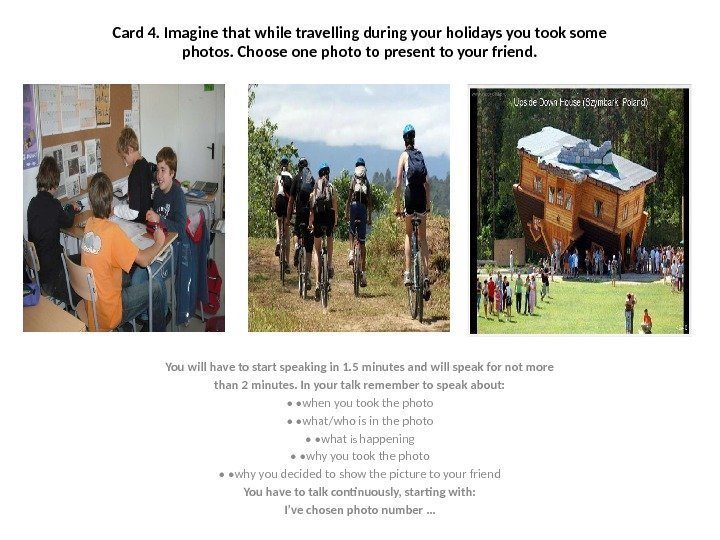 Card 4. Imagine that while travelling during your holidays you took some photos. Choose