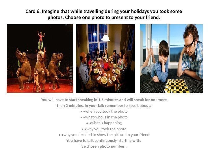 Card 6. Imagine that while travelling during your holidays you took some photos. Choose