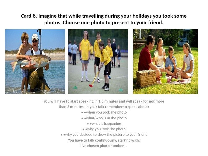 Card 8. Imagine that while travelling during your holidays you took some photos. Choose