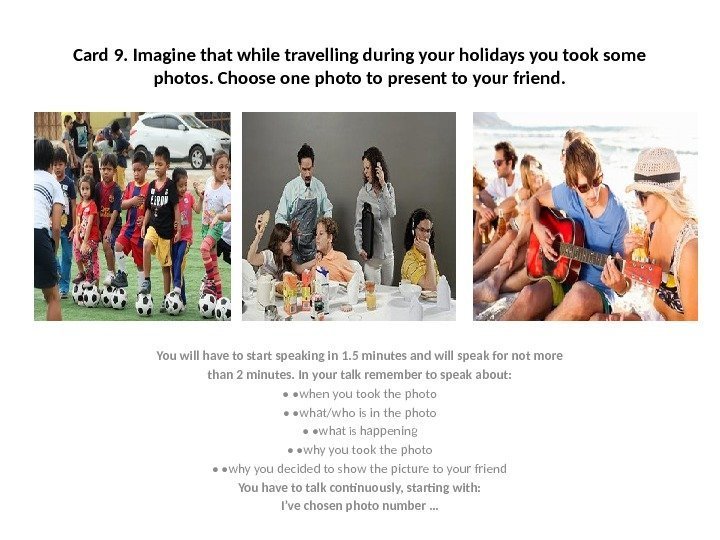Card 9. Imagine that while travelling during your holidays you took some photos. Choose