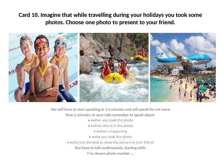 Card 10. Imagine that while travelling during your holidays you took some photos. Choose