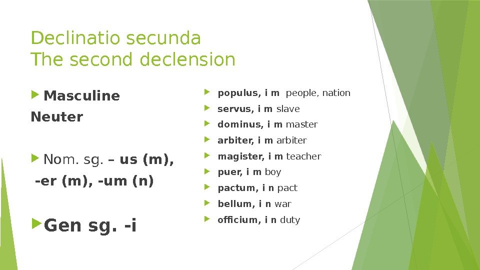Declinatio secunda The second declension Masculine Neuter Nom. sg.  – us (m), 