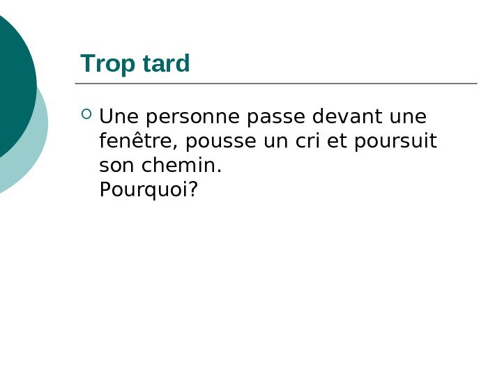   T rop tard U ne personne passe devant une fenêtre, pousse un