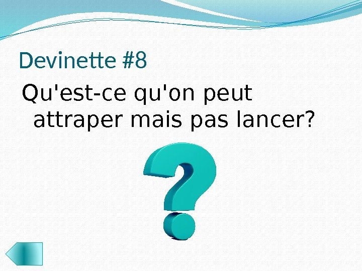 Devinette #8 Qu'est-ce qu'on peut attraper mais pas lancer?  