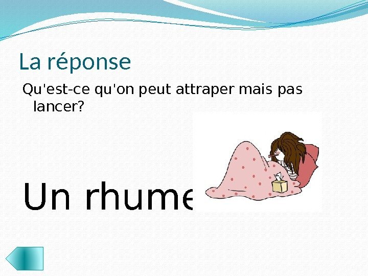 La réponse Qu'est-ce qu'on peut attraper mais pas lancer?  Un rhume  