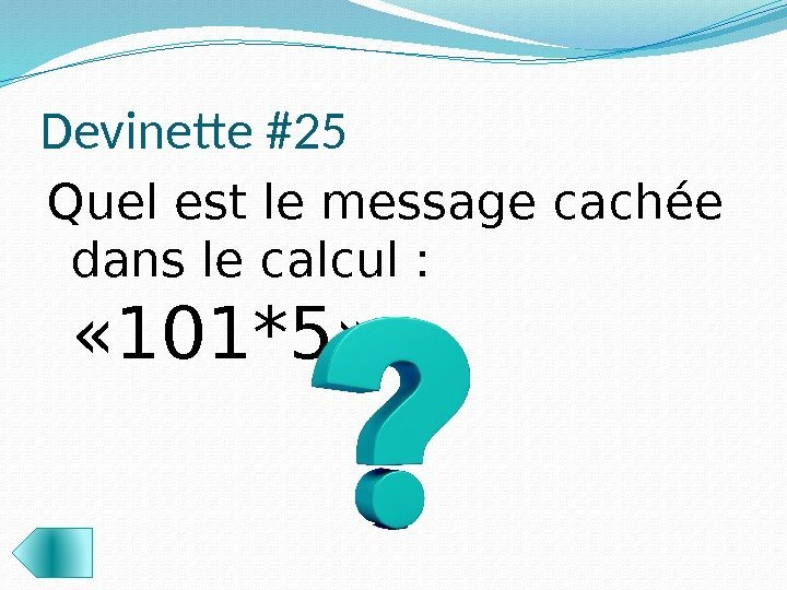 Devinette #25 Quel est le message cachée dans le calcul :  « 101*5»