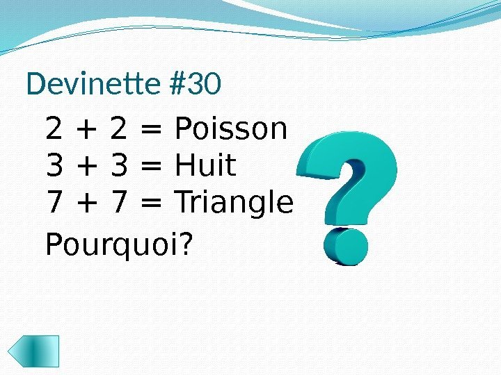 Devinette #30 2 + 2 = Poisson 3 + 3 = Huit 7 +