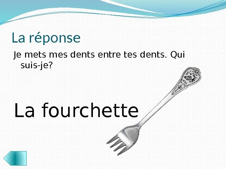 La réponse Je mets mes dents entre tes dents. Qui suis-je? La fourchette 