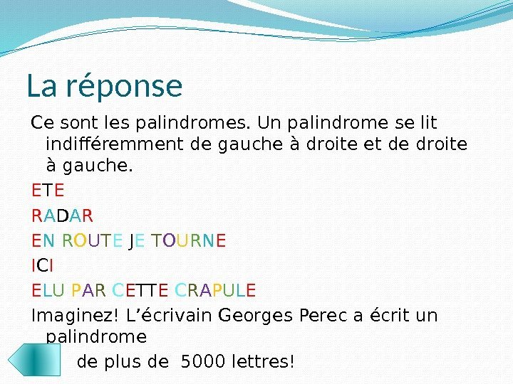 La réponse Ce sont les palindromes. Un palindrome se lit indifféremment de gauche à