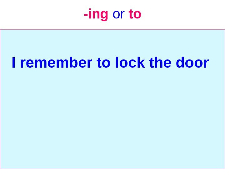   -ing  or  to I remember to lock the door 