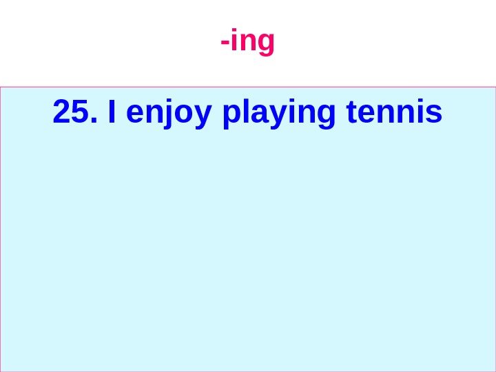   -ing 25.  I enjoy playing tennis 