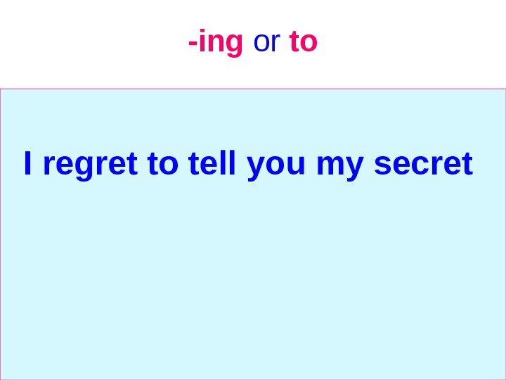   -ing  or  to I regret to tell you my secret