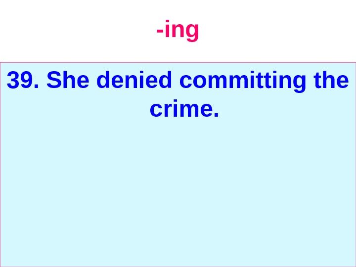   -ing 39. She denied committing the crime. 