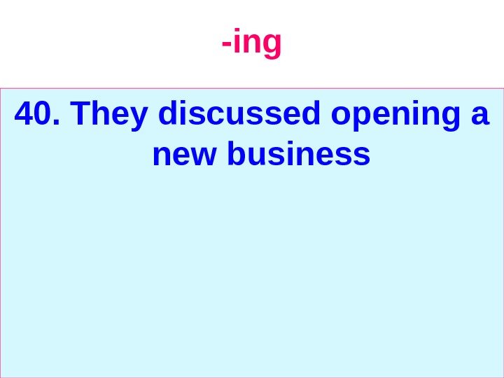   -ing 40. They discussed opening a new business 