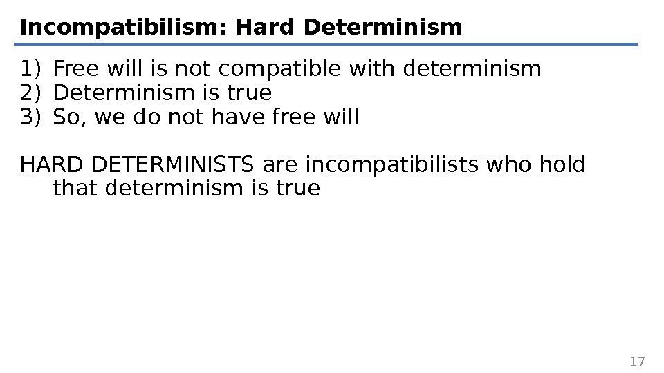 Incompatibilism: Hard Determinism 1) Free will is not compatible with determinism 2) Determinism is