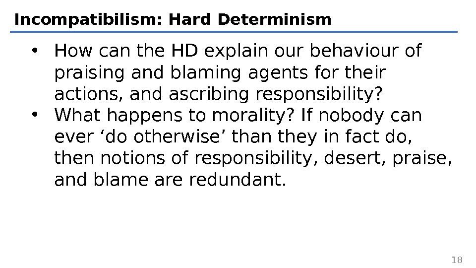 Incompatibilism: Hard Determinism • How can the HD explain our behaviour of praising and