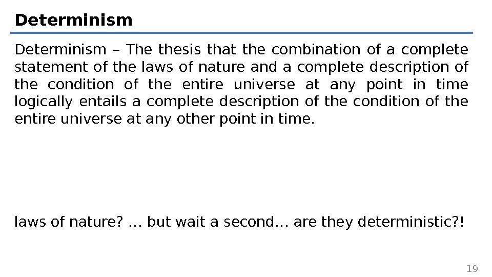 Determinism – The thesis that the combination of a complete statement of the laws