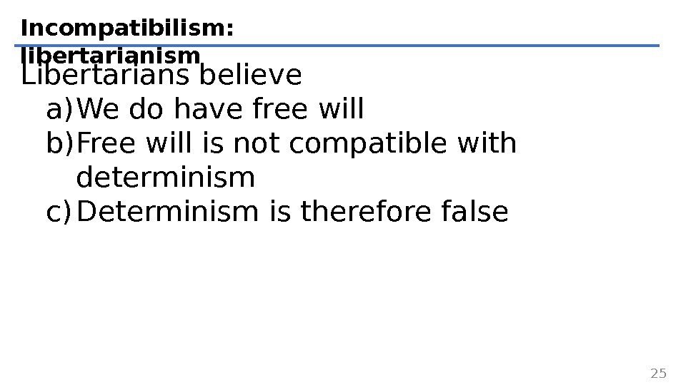 Incompatibilism:  libertarianism Libertarians believe a) We do have free will b) Free will