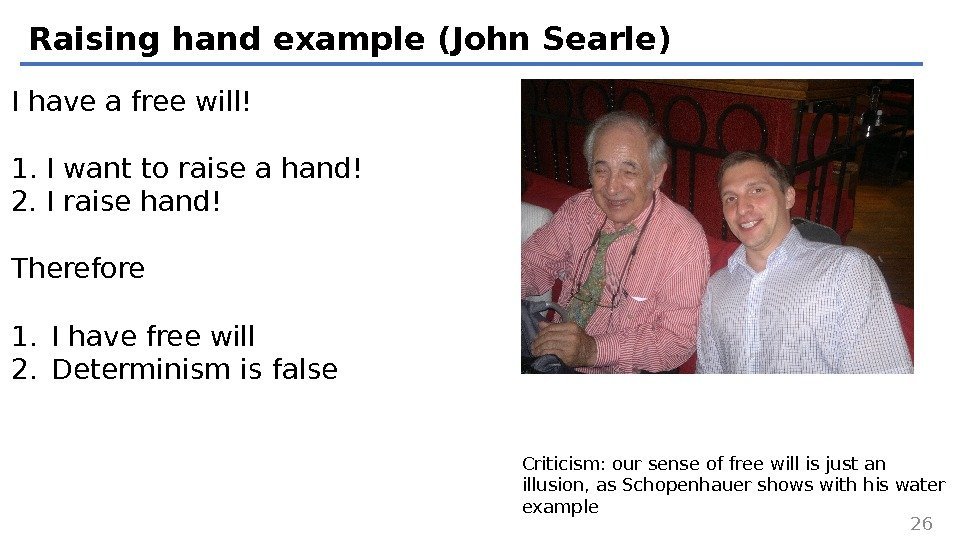 Raising hand example (John Searle) 26 I have a free will! 1. I want