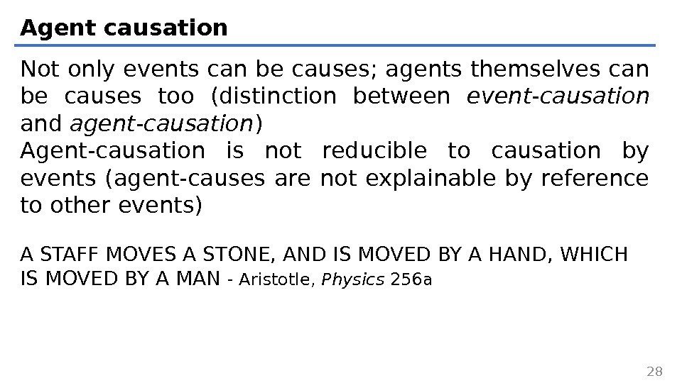Agent causation Not only events can be causes; agents themselves can be causes too