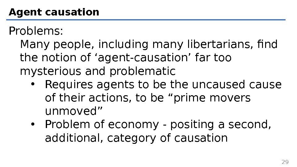 Agent causation Problems: Many people, including many libertarians, find the notion of ‘agent-causation’ far