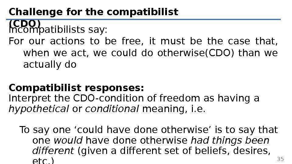 Challenge for the compatibilist (CDO) Incompatibilists say: For our actions to be free, 