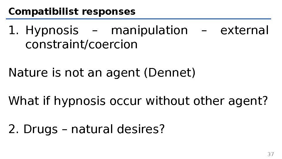 Compatibilist responses 1. Hypnosis – manipulation – external constraint/coercion Nature is not an agent
