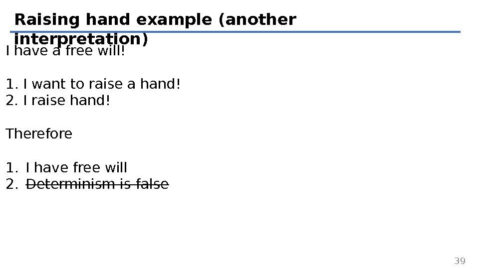 Raising hand example (another interpretation) 39 I have a free will! 1. I want