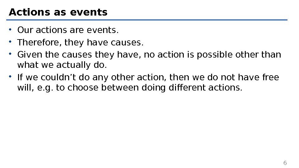 Actions as events • Our actions are events.  • Therefore, they have causes.
