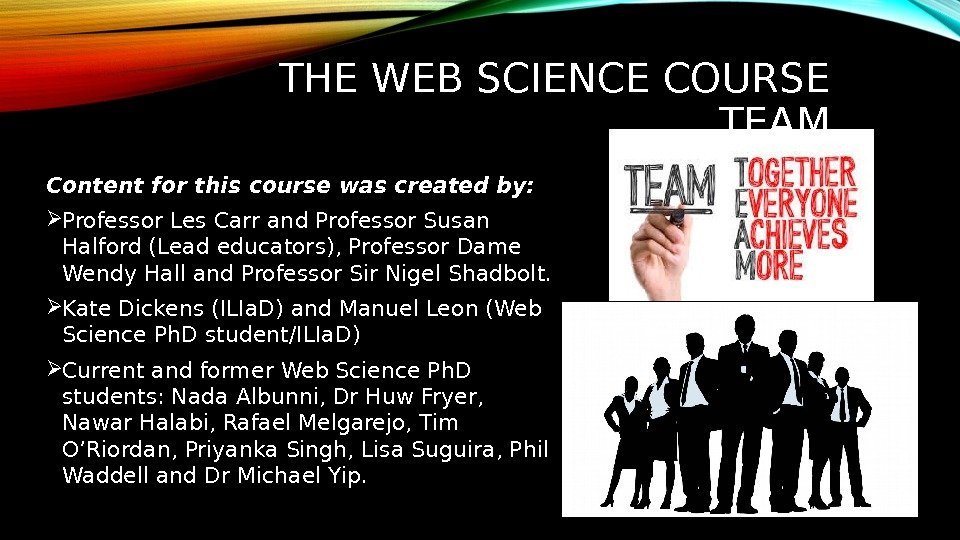 THE WEB SCIENCE COURSE TEAM Content for this course was created by:  Professor