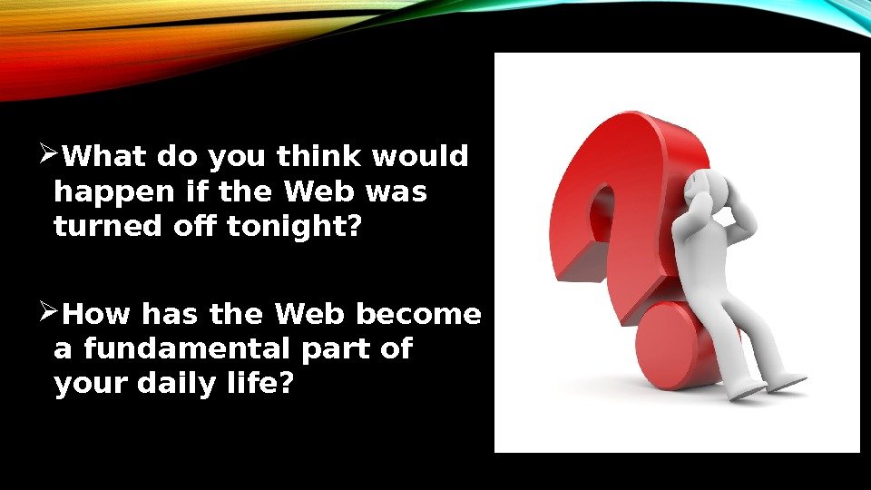  What do you think would happen if the Web was turned off tonight?