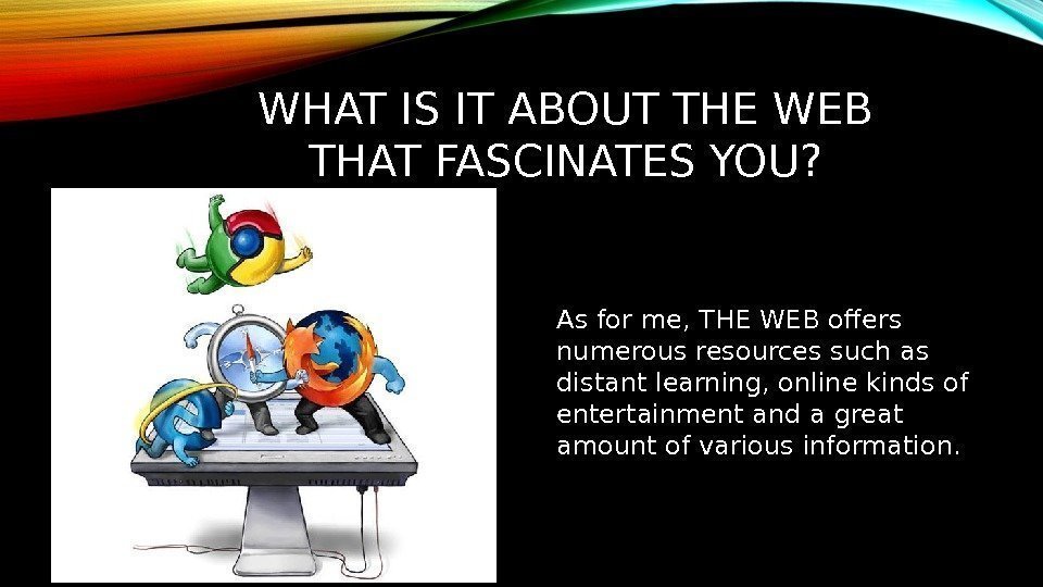 WHAT IS IT ABOUT THE WEB THAT FASCINATES YOU? As for me, THE WEB