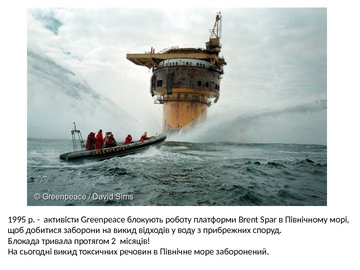 1995 р. - активісти Greenpeace блокують роботу платформи Brent Spar в Північному морі, 