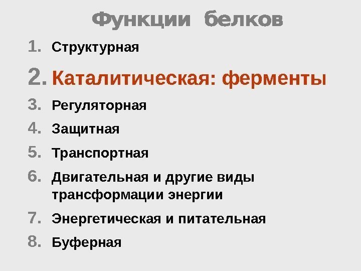 1. Структурная 2. Каталитическая: ферменты 3. Регуляторная 4. Защитная 5. Транспортная 6. Двигательная и