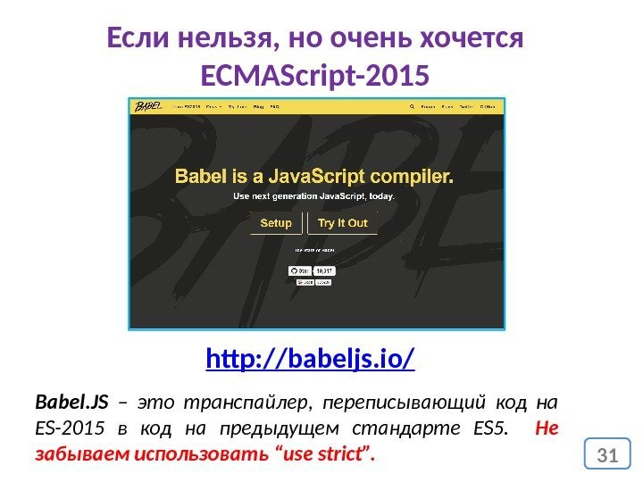 31 Если нельзя, но очень хочется ECMAScript-2015 Babel. JS – это транспайлер,  переписывающий