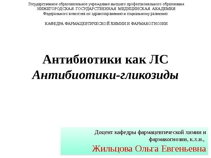 Антибиотикикак. ЛС Антибиотики-гликозиды. Государственное образовательное учреждение высшего профессионального образования НИЖЕГОРОДСКАЯ ГОСУДАРСТВЕННАЯ МЕДИЦИНСКАЯ АКАДЕМИЯ Федерального