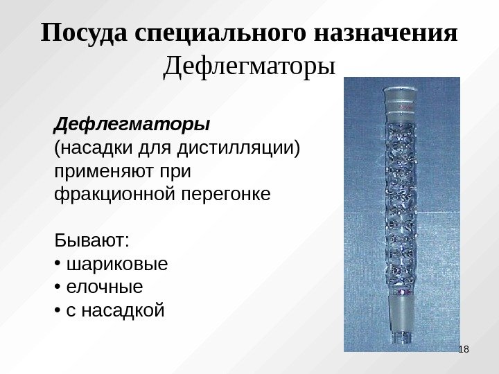 Посуда специального назначения Дефлегматоры (насадки для дистилляции) применяют при фракционной перегонке Бывают:  •