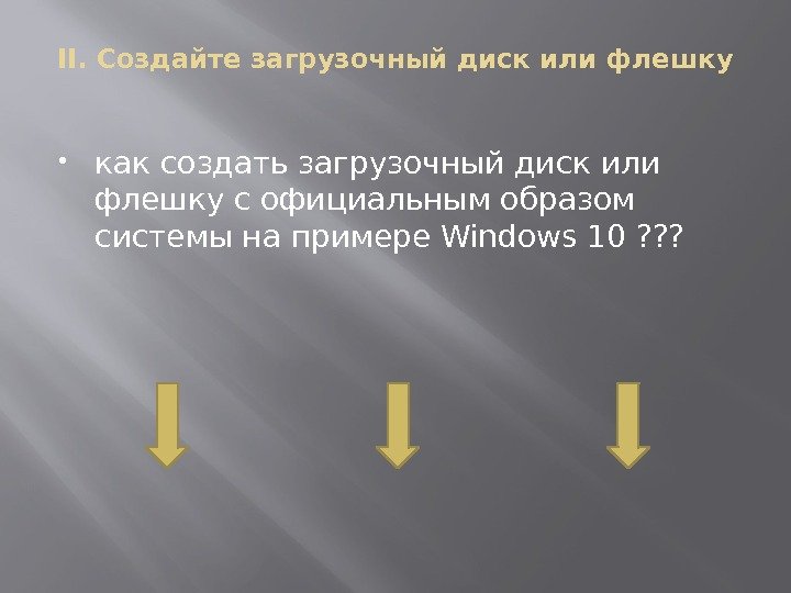 II. Создайте загрузочный диск или флешку как создать загрузочный диск или флешку с официальным