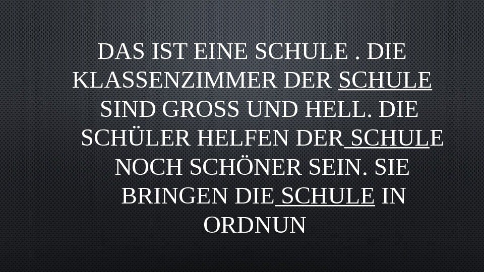 DAS IST EINE SCHULE. DIE KLASSENZIMMER DER SCHULE  SIND GROSS UND HELL. DIE