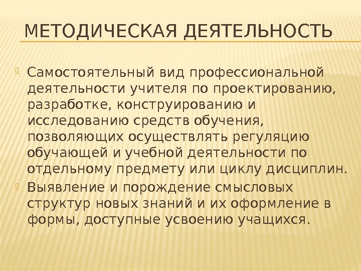 МЕТОДИЧЕСКАЯ ДЕЯТЕЛЬНОСТЬ  Самостоятельный вид профессиональной деятельности учителя по проектированию,  разработке, конструированию и