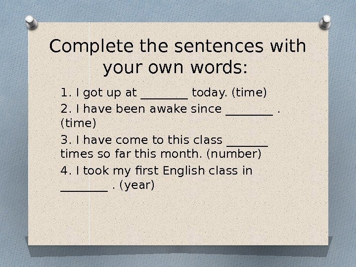 Complete the sentences with your own words:  1. I got up at ____